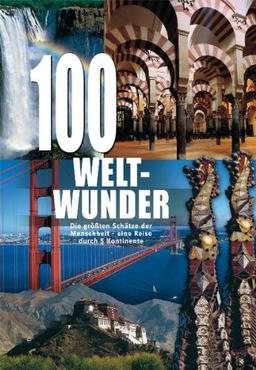 100 Weltwunder: Die grössten Schätze der Menschheit - eine Reise durch 5 Kontinente