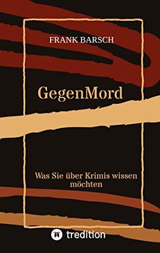 GegenMord: Was Sie über Krimis wissen möchten / Spannender Essay, der aufzeigt, warum Krimis gefährlicher sind, als man denkt.