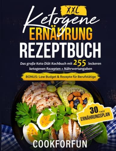 Ketogene Ernährung Rezeptbuch XXL: Das große Keto Diät Kochbuch mit 255 leckeren ketogenen Rezepten + Nährwertangaben - Inklusive 30 Tage Ernährungsplan | BONUS: Low Budget & Rezepte für Berufstätige