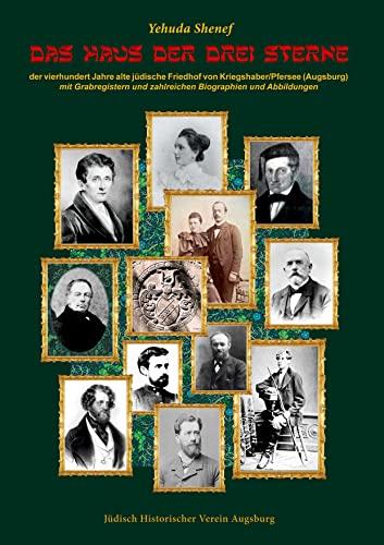 DAS HAUS DER DREI STERNE: der vierhundert Jahre alte jüdische Friedhof von Kriegshaber/Pfersee (Augsburg) mit Grabregistern und zahlreichen Biographien und Abbildungen (Jüdische Friedhöfe in Augsburg)