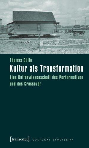 Kultur als Transformation: Eine Kulturwissenschaft des Performativen und des Crossover (Cultural Studies)