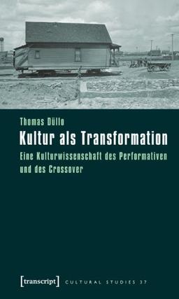 Kultur als Transformation: Eine Kulturwissenschaft des Performativen und des Crossover (Cultural Studies)