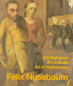 Felix Nussbaum: Art Defamed, Art in Exile, Art in Resistance