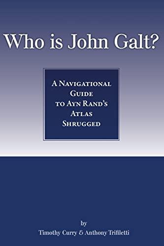 Who Is John Galt?: A Navigational Guide to Ayn Rand's Atlas Shrugged