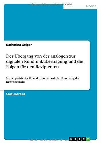 Der Übergang von der analogen zur digitalen Rundfunkübertragung und die Folgen für den Rezipienten: Medienpolitik der EU und nationalstaatliche Umsetzung des Rechtsrahmens