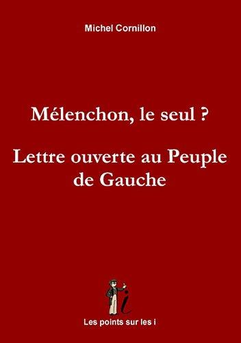 Mélenchon, le seul ? : lettre ouverte au peuple de gauche : essai