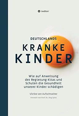 Deutschlands Kranke Kinder: Wie auf Anweisung der Regierung Kitas und Schulen die Gesundheit unserer Kinder schädigen