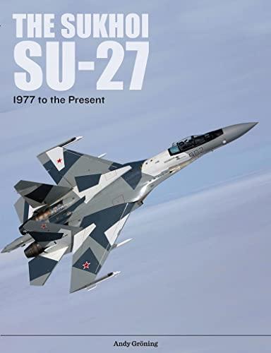 The Sukhoi Su-27: Russia's Air Superiority and Multi-role Fighter, 1977 to the Present