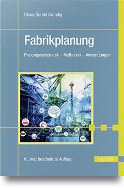 Fabrikplanung: Planungssystematik - Methoden - Anwendungen