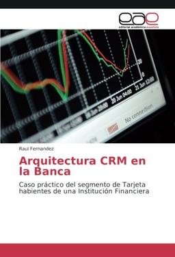 Arquitectura CRM en la Banca: Caso práctico del segmento de Tarjeta habientes de una Institución Financiera