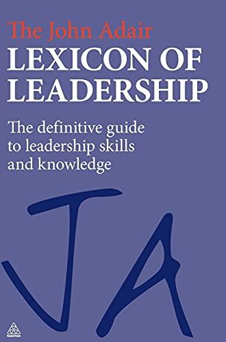 The John Adair Lexicon of Leadership: The Definitive Guide to Leadership Skills and Knowledge