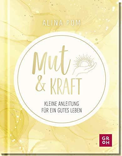 Mut & Kraft: Kleine Anleitung für ein gutes Leben. Psychologisch fundiert, leicht verständlich und mit vielen Motivationsübungen (Geschenke für mehr Lebensfreude und Achtsamkeit im Alltag)