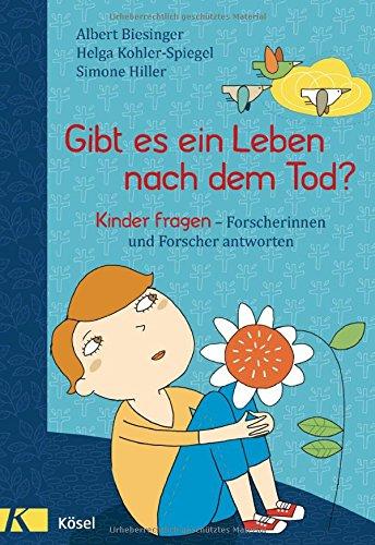 Gibt es ein Leben nach dem Tod?: Kinder fragen - Forscherinnen und Forscher antworten