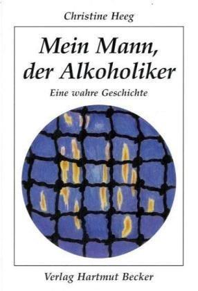 Mein Mann, der Alkoholiker: Eine wahre Geschichte