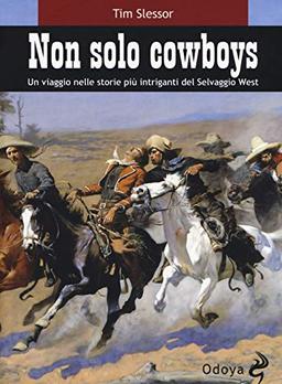 Tim Slessor - Non Solo Cowboy. Un Viaggio Nelle Storie Piu Intriganti Del Selvaggio West (1 BOOKS)