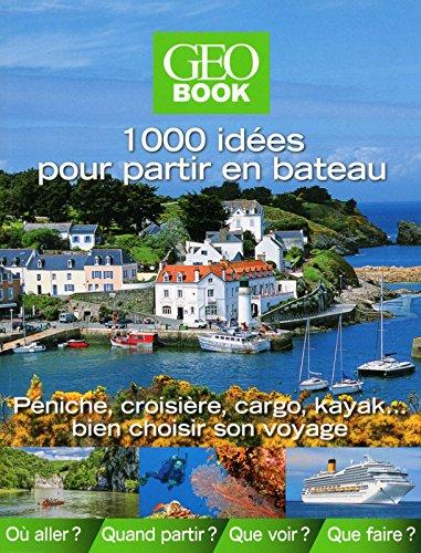 1.000 idées pour partir en bateau : péniche, croisière, cargo, kayak... : bien choisir son voyage