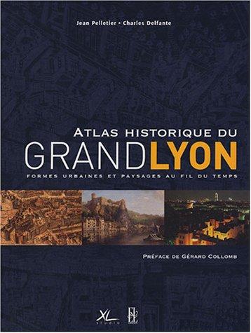 Atlas historique du grand Lyon : formes urbaines et paysages au fil du temps