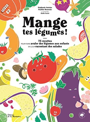 Mange tes légumes : 75 recettes pour faire avaler des légumes aux enfants en leur racontant des salades