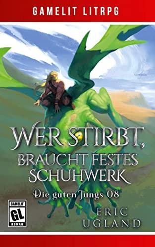 Wer stirbt, braucht festes Schuhwerk: Ein Fantasy-LitRPG/GameLit-Roman