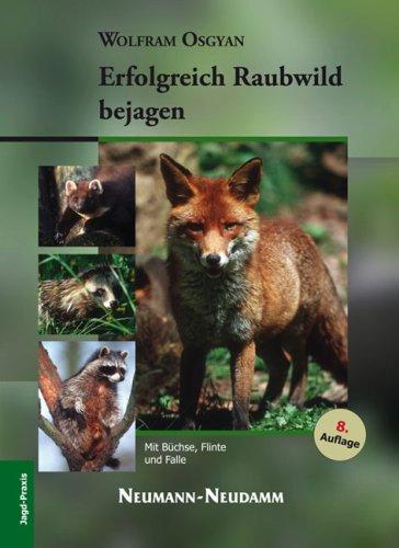 Erfolgreich Raubwild bejagen: Mit Büchse, Flinte und Falle