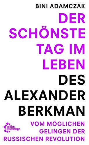 Der schönste Tag im Leben des Alexander Berkman: Vom womöglichen Gelingen der Russischen Revolution