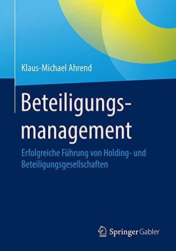 Beteiligungsmanagement: Erfolgreiche Führung von Holding- und Beteiligungsgesellschaften