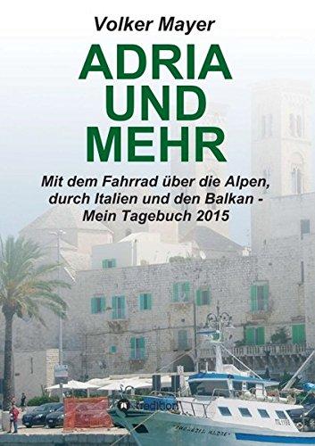 Adria und mehr: Mit dem Fahrrad über die Alpen, durch Italien und den Balkan - Mein Tagebuch 2015