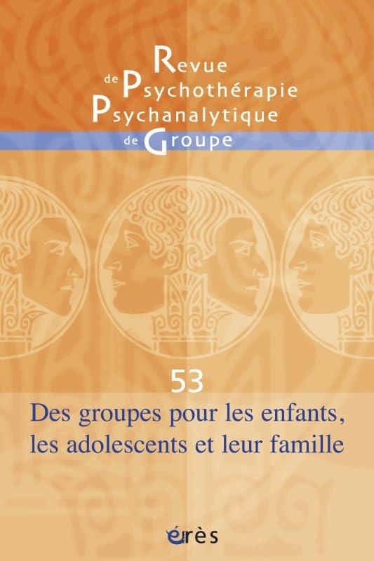 Revue de psychothérapie psychanalytique de groupe, n° 53. Des groupes pour les enfants, les adolescents et leur famille