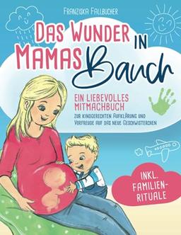 Das Wunder in Mamas Bauch: Ein liebevolles Mitmachbuch zur kindgerechten Aufklärung und Vorfreude auf das neue Geschwisterchen - inkl. Familienrituale