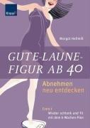 Gute-Laune-Figur ab 40: Abnehmen neu entdecken Extra: Wieder schlank und fit mit dem 6-Wochen-Plan