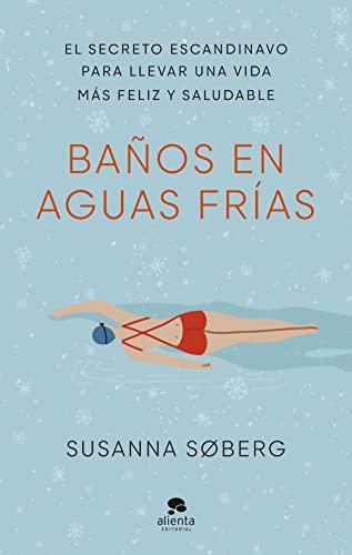 Baños en aguas frías: El secreto escandinavo para llevar una vida más feliz y saludable (Alienta)