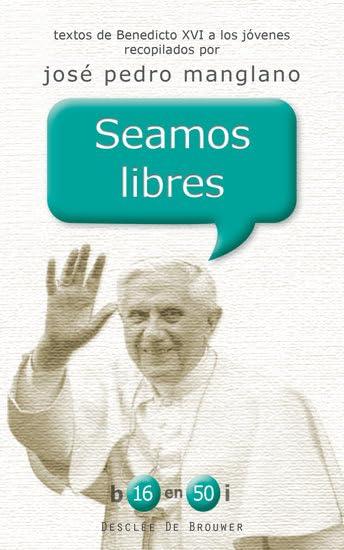 Seamos libres: Textos de Benedicto XVI a los jóvenes recopilados por José Pedro Manglano (b16 en 50i, Band 9)