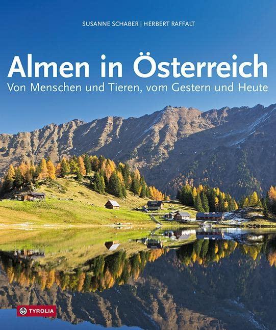 Almen in Österreich: Von Menschen und Tieren, vom Gestern und Heute. Reportagen aus allen Almregionen Österreichs, u. a. über "Wutbauer" Christian Bachler, und über 100 Almtipps