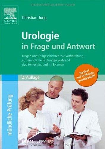 Urologie in Frage und Antwort: Fragen und Fallgeschichten zur Vorbereitung auf mündliche Prüfungen während des Semesters und im Examen