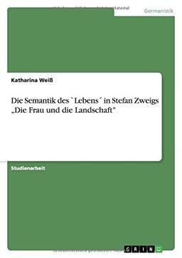 Die Semantik des `Lebens´ in Stefan Zweigs ¿Die Frau und die Landschaft¿