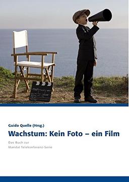 Wachstum: Kein Foto - ein Film: Das Buch zur Mandat Telekonferenz-Serie 2011