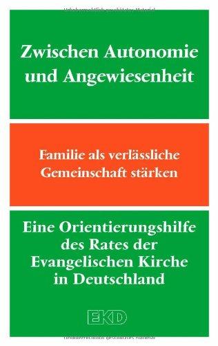 Zwischen Autonomie und Angewiesenheit: Familie als verlässliche Gemeinschaft stärken. Eine Orientierungshilfe des Rates der Evangelischen Kirche in Deutschland (EKD) (EKD-Denkschriften)