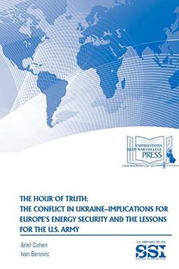 The Hour of Truth: The Conflict in UkraineImplications for Europe's Energy Security and The Lessons for The U.S. Army