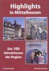 Highlights in Mittelhessen: 100 ausgewählte Tipps. Attraktionen, die jeder kennen sollte