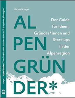 Alpengründer: Der Guide für Ideen, Gründer*innen und Start-ups in der Alpenregion