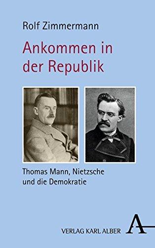 Ankommen in der Republik: Thomas Mann, Nietzsche und die Demokratie