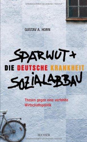 Die deutsche Krankheit - Sparwut und Sozialabbau: Thesen gegen eine verfehlte Wirtschaftspolitik