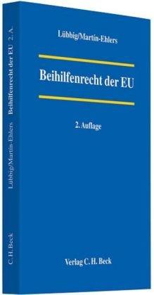 Beihilfenrecht der EU: Das Recht der Wettbewerbsaufsicht über staatliche Beihilfen in der Europäischen Union: Das Recht der Wettbewerbsaufsicht über staatliche Beihilfe in der Europäischen Union