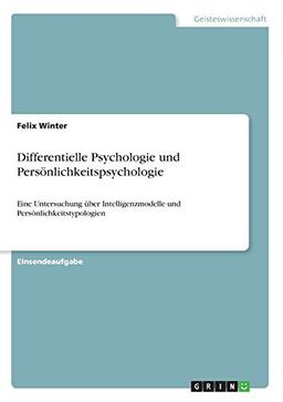 Differentielle Psychologie und Persönlichkeitspsychologie: Eine Untersuchung über Intelligenzmodelle und Persönlichkeitstypologien