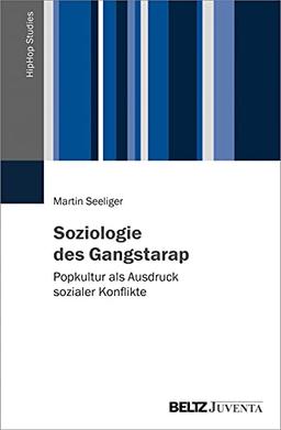 Soziologie des Gangstarap: Popkultur als Ausdruck sozialer Konflikte (HipHop Studies, 2)