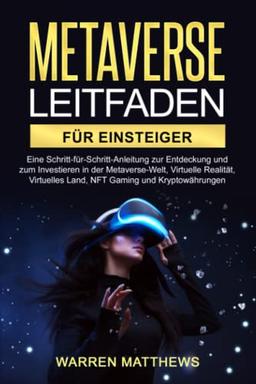 Metaverse Leitfaden für Einsteiger: Eine Schritt-für-Schritt-Anleitung zur Entdeckung und zum Investieren in der Metaverse-Welt, Virtuelle Realität, Virtuelles Land, NFT Gaming und Kryptowährungen