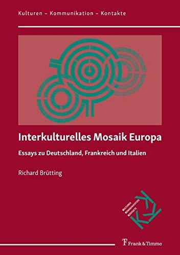 Interkulturelles Mosaik Europa: Essays zu Deutschland, Frankreich und Italien (Kulturen – Kommunikation – Kontakte)