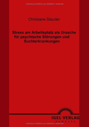 Stress am Arbeitsplatz als  Ursache für psychische Störungen und Suchterkrankungen