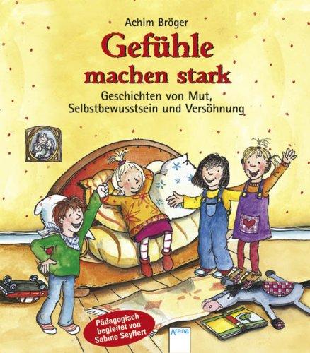 Gefühle machen stark: Geschichten von Mut, Selbstbewusstsein und Versöhnung