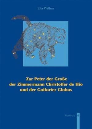 Zar Peter der Große der Zimmermann Christoffer de Hio und der Gottorfer Globus